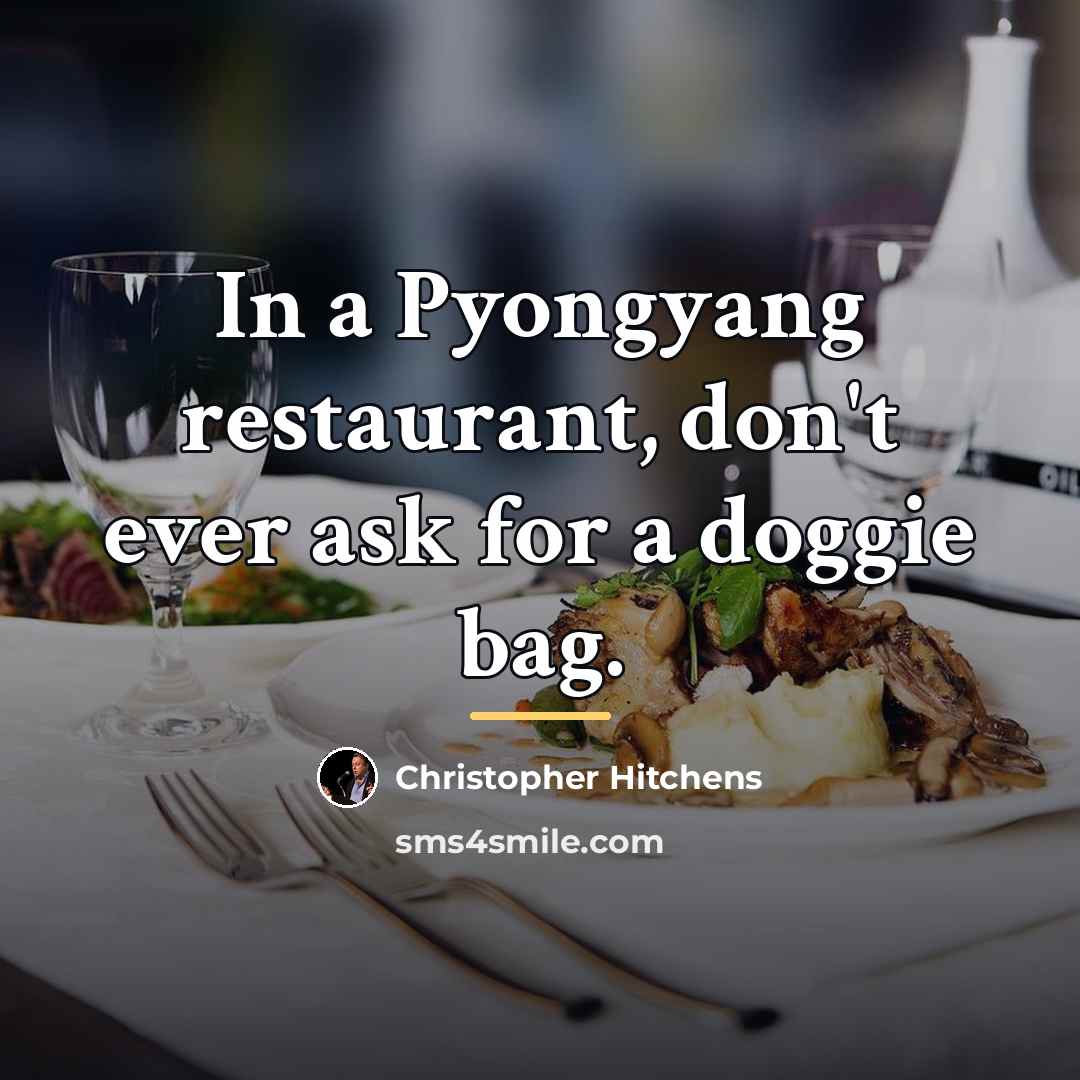 “In a Pyongyang restaurant, don't ever ask for a doggie…” quote by Christopher Hitchens