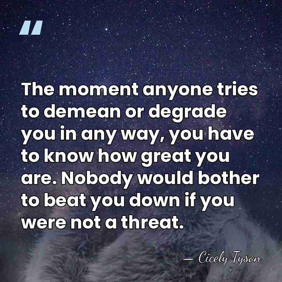The moment anyone tries to demean or degrade you in any way,&hellip; - Cicely Tyson
