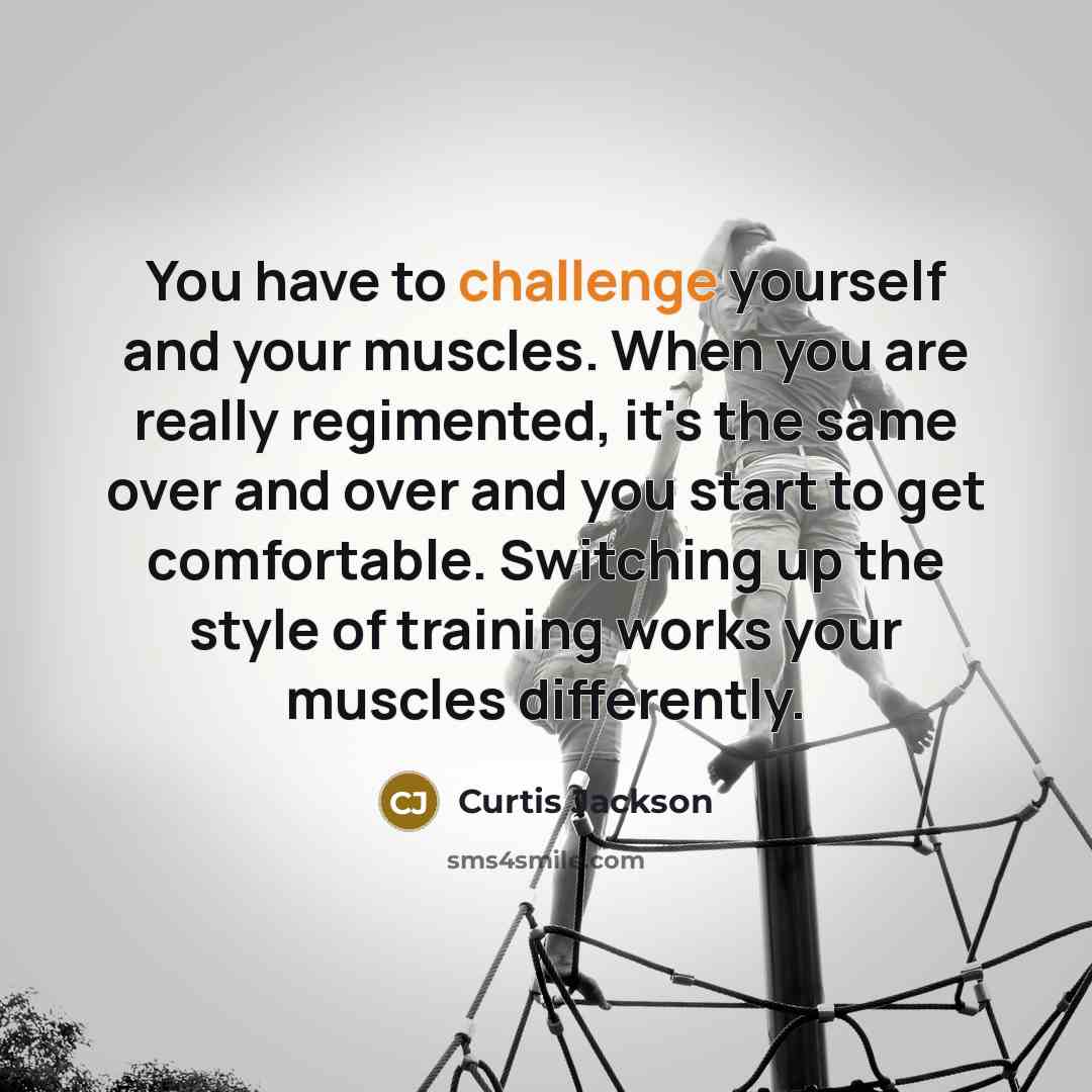 “You have to challenge yourself and your muscles. When you…” quote by Curtis Jackson