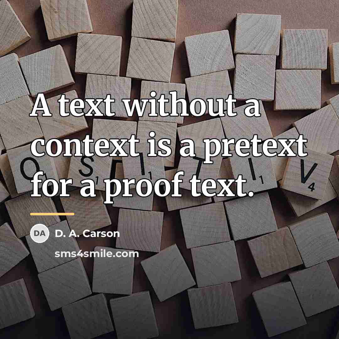 “A text without a context is a pretext for a…” quote by D. A. Carson