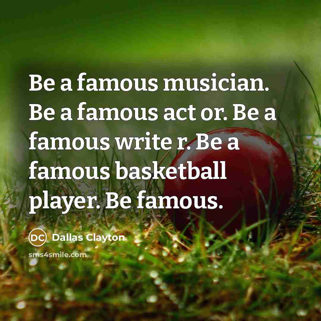 “Be a famous musician. Be a famous act or. Be…” quote by Dallas Clayton