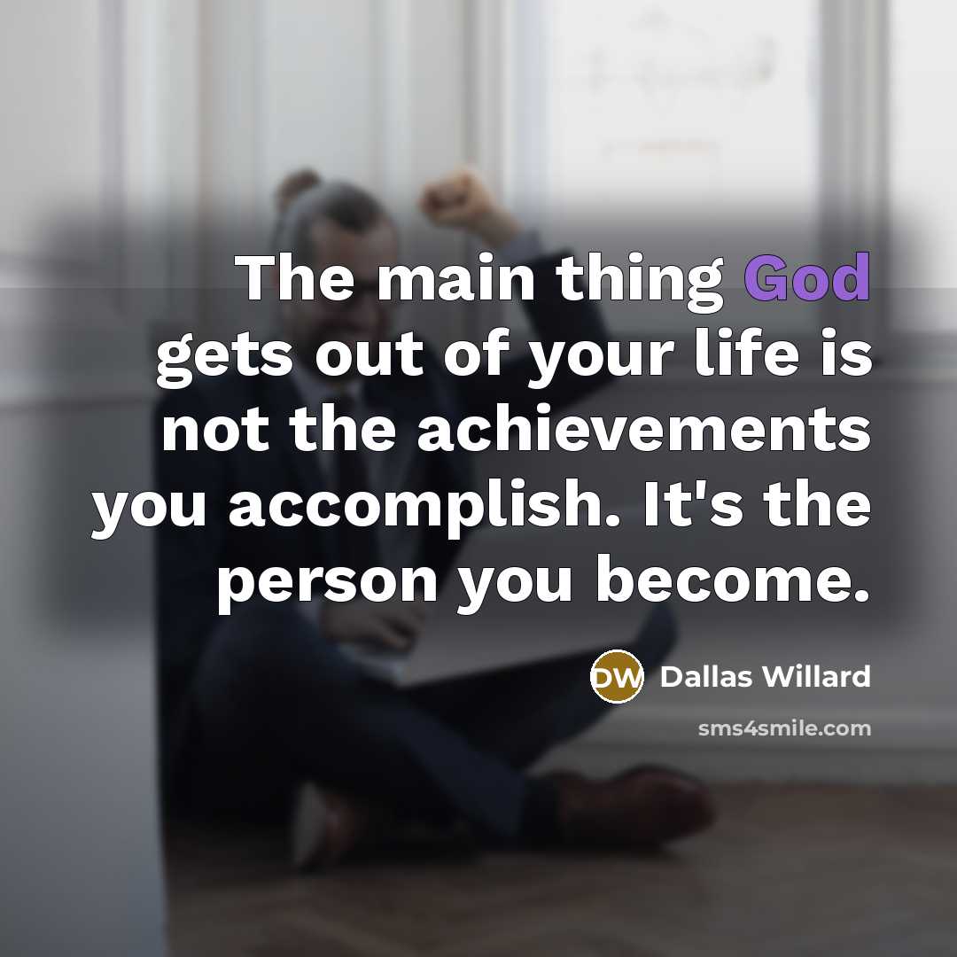 “The main thing God gets out of your life is…” quote by Dallas Willard