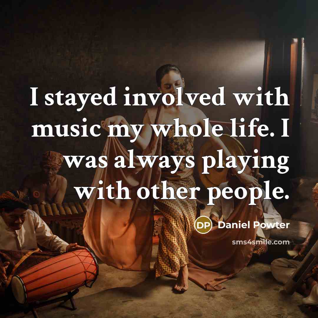 “I stayed involved with music my whole life. I was…” quote by Daniel Powter