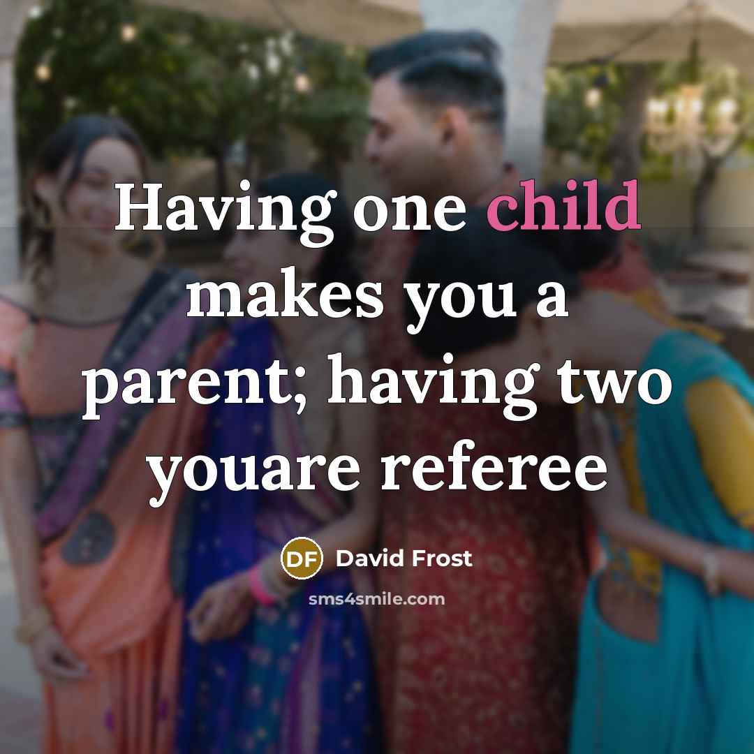“Having one child makes you a parent; having two youare…” quote by David Frost