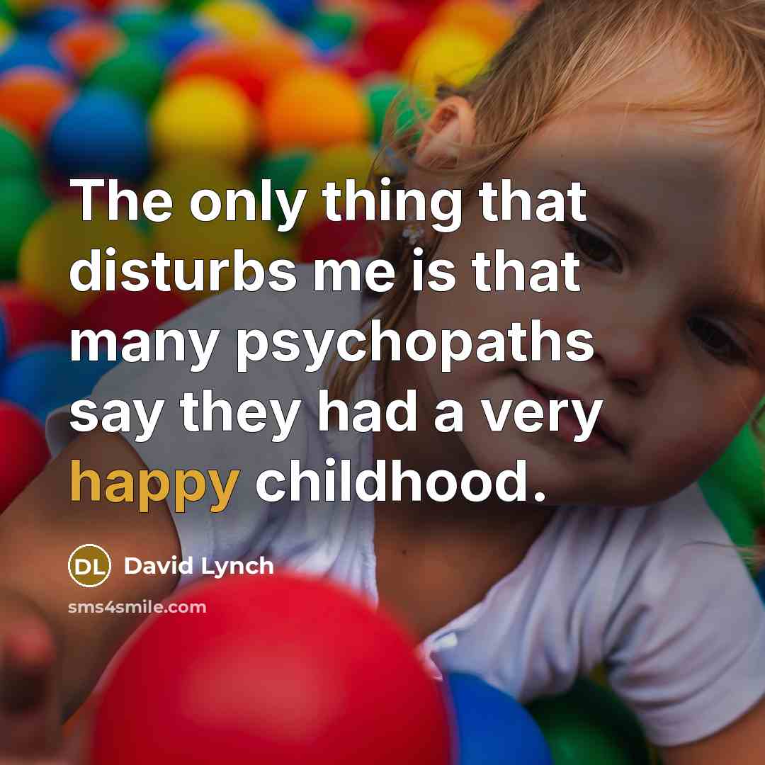 “The only thing that disturbs me is that many psychopaths…” quote by David Lynch
