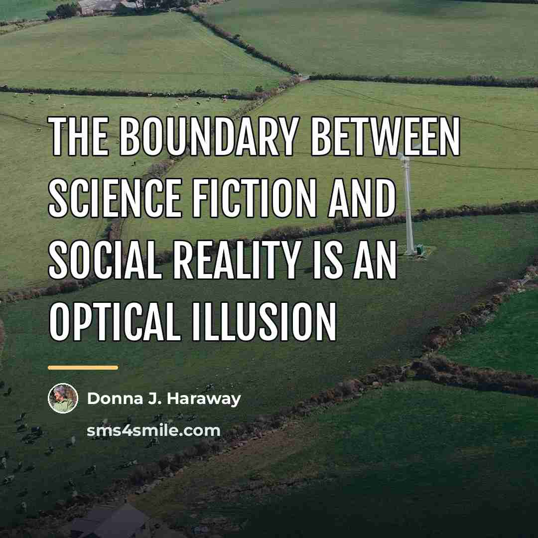 “The boundary between science fiction and social reality is an…” quote by Donna J. Haraway