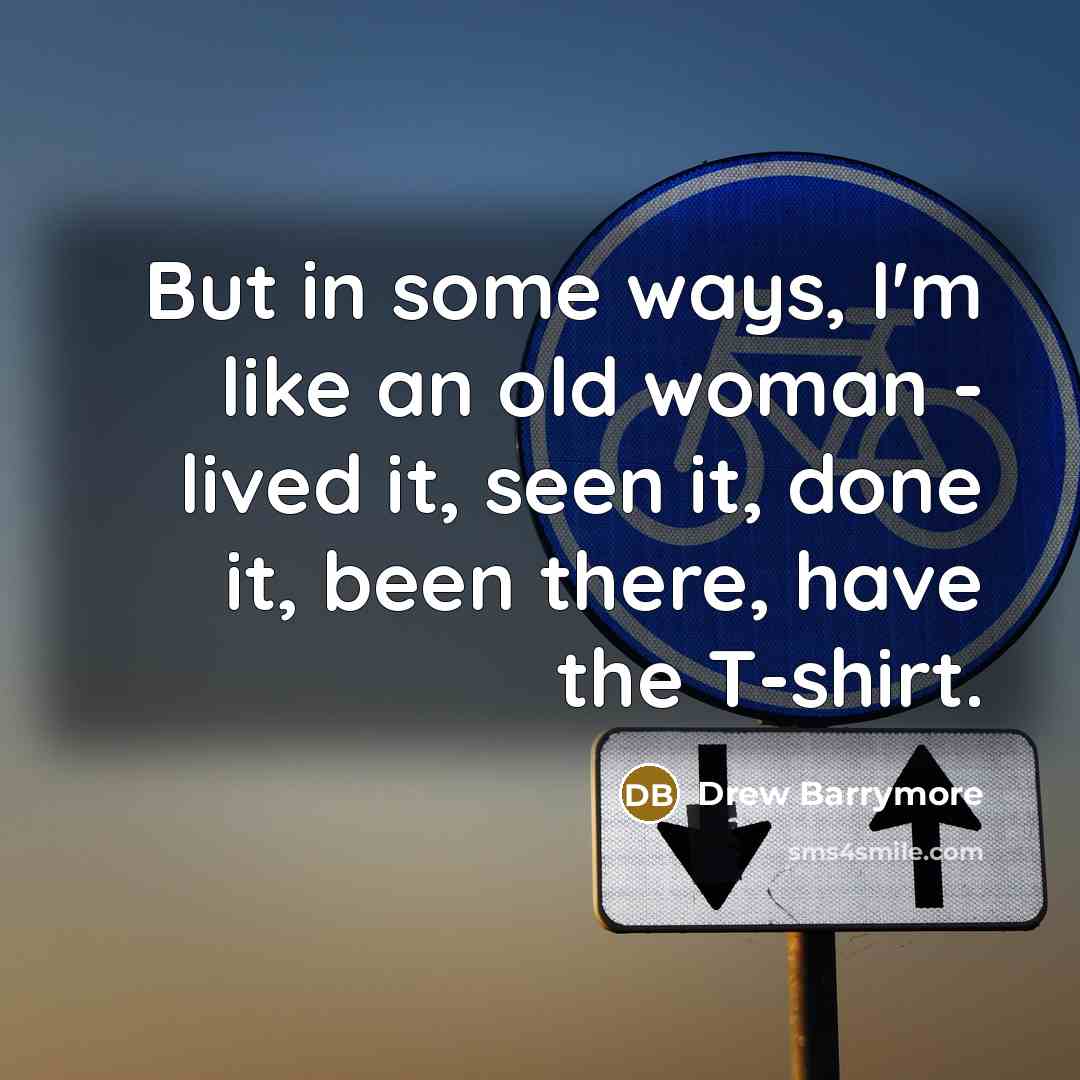 “But in some ways, I'm like an old woman -…” quote by Drew Barrymore
