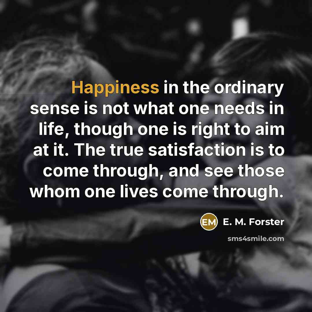 “Happiness in the ordinary sense is not what one needs…” quote by E. M. Forster