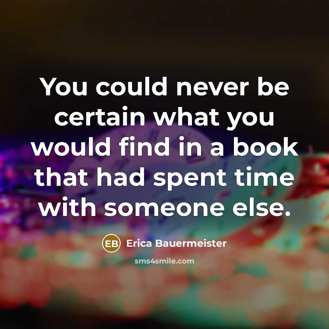 “You could never be certain what you would find in…” quote by Erica Bauermeister