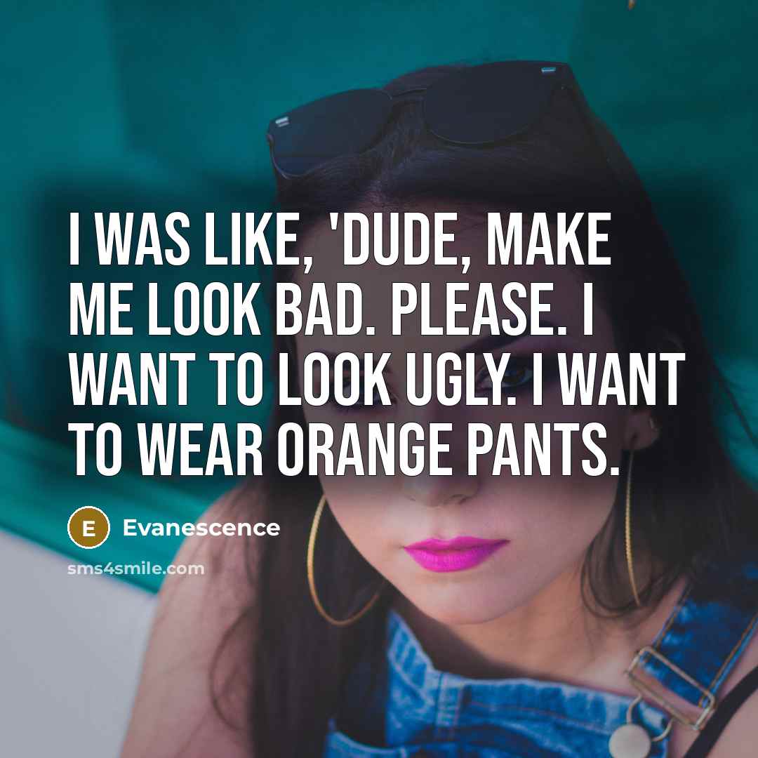 “I was like, 'Dude, make me look bad. Please. I…” quote by Evanescence