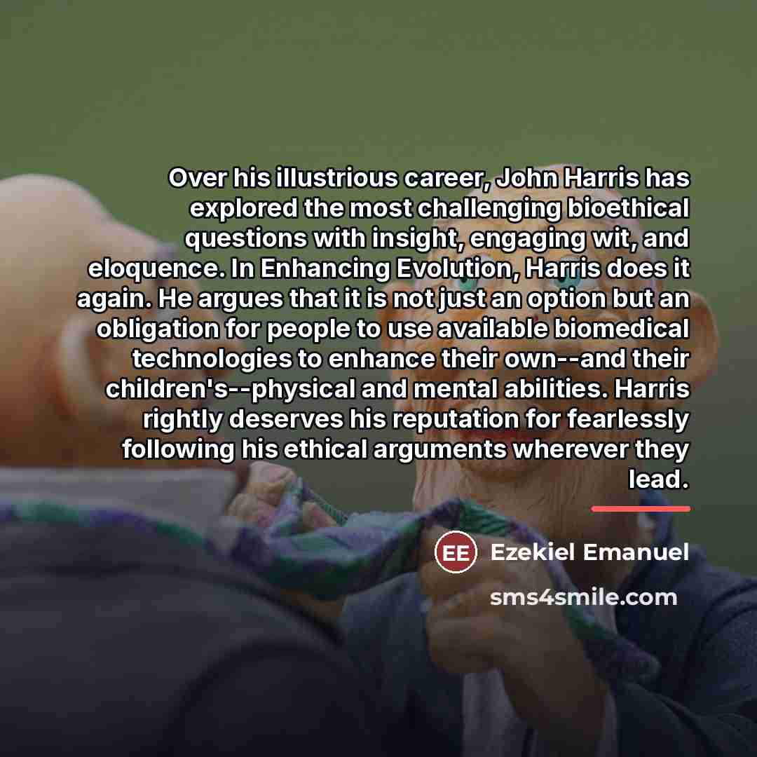 “Over his illustrious career, John Harris has explored the most…” quote by Ezekiel Emanuel
