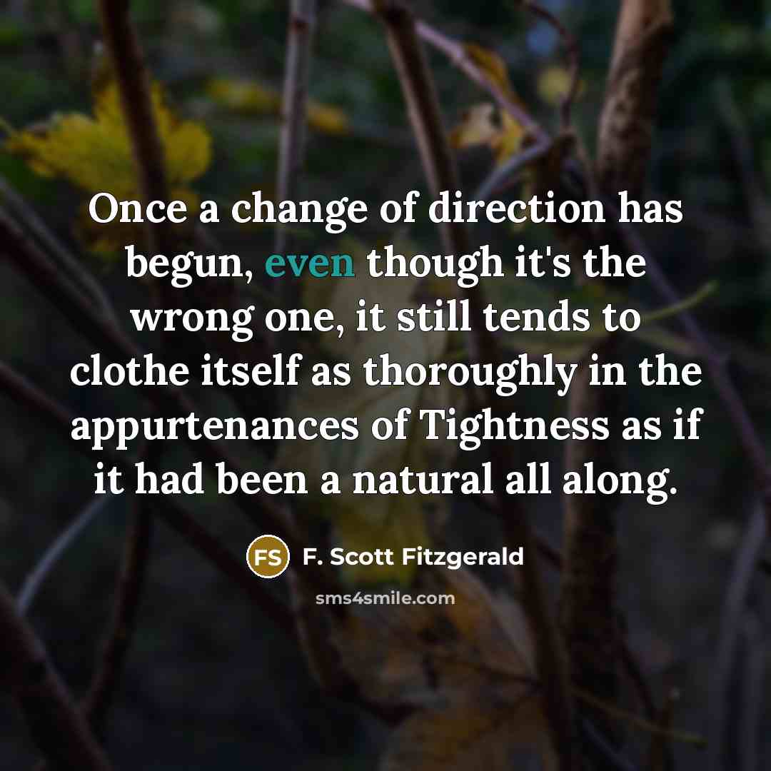 “Once a change of direction has begun, even though it's…” quote by F. Scott Fitzgerald