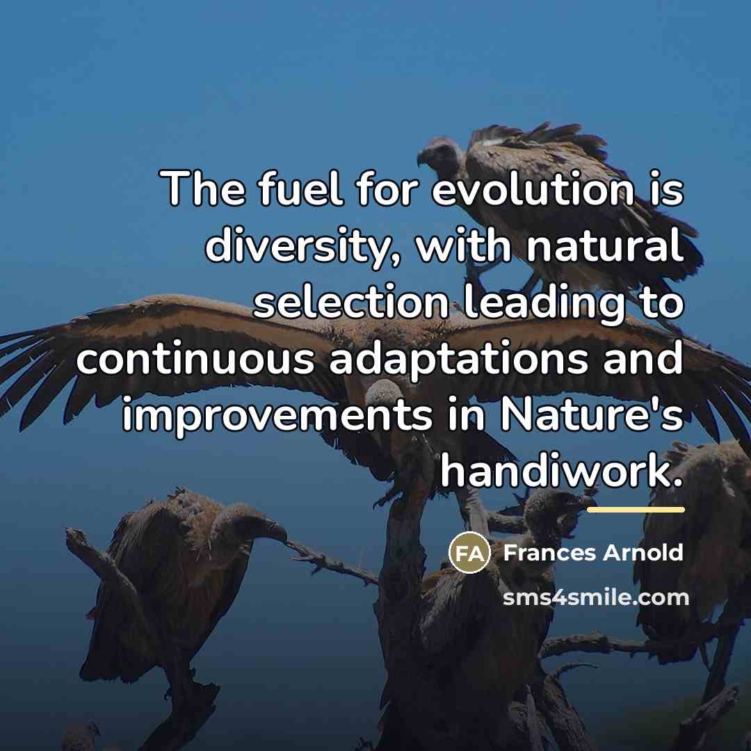 “The fuel for evolution is diversity, with natural selection leading…” quote by Frances Arnold
