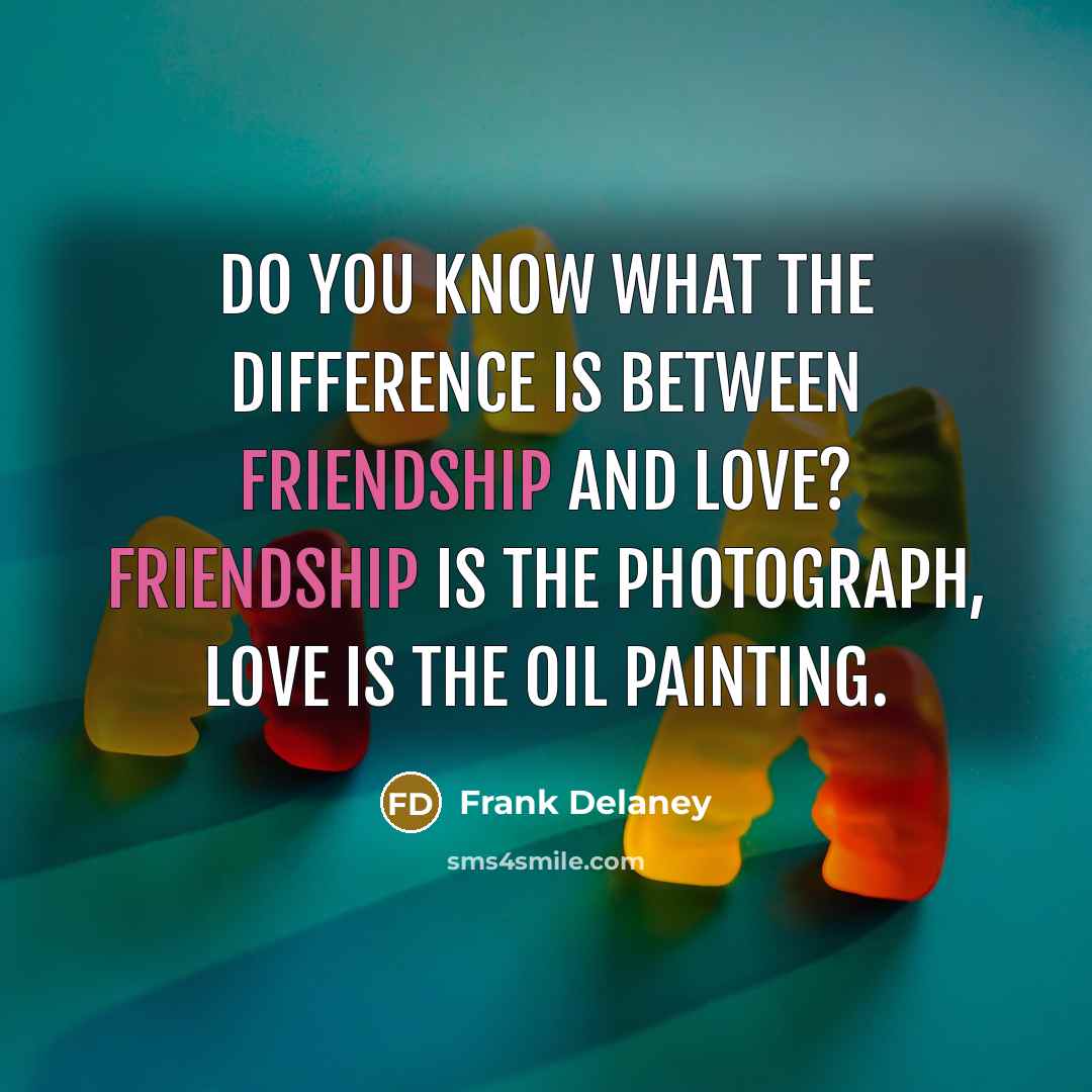 “Do you know what the difference is between Friendship and…” quote by Frank Delaney