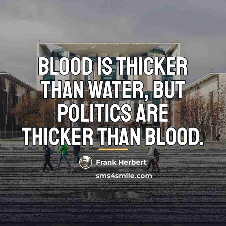 “Blood is thicker than water, but politics are thicker than…” quote by Frank Herbert