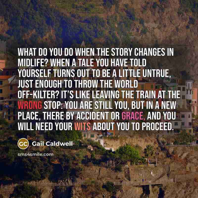 “What do you do when the story changes in midlife?…” quote by Gail Caldwell