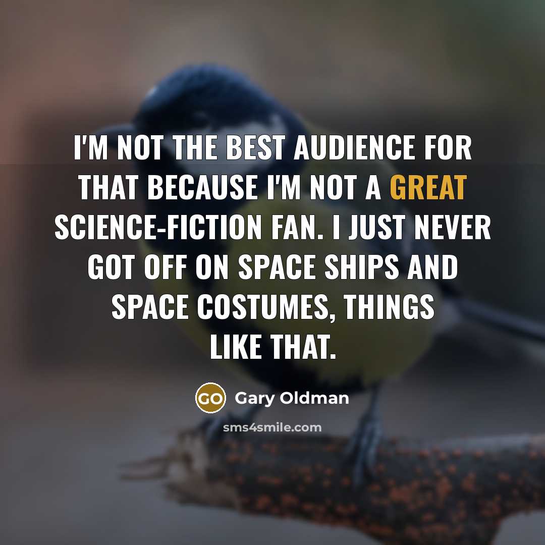 “I'm not the best audience for that because I'm not…” quote by Gary Oldman