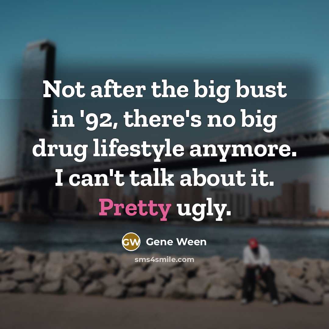 “Not after the big bust in '92, there's no big…” quote by Gene Ween