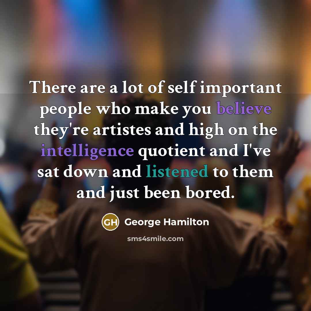 “There are a lot of self important people who make…” quote by George Hamilton