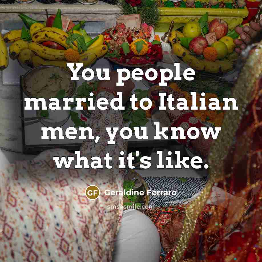 “You people married to Italian men, you know what it's…” quote by Geraldine Ferraro