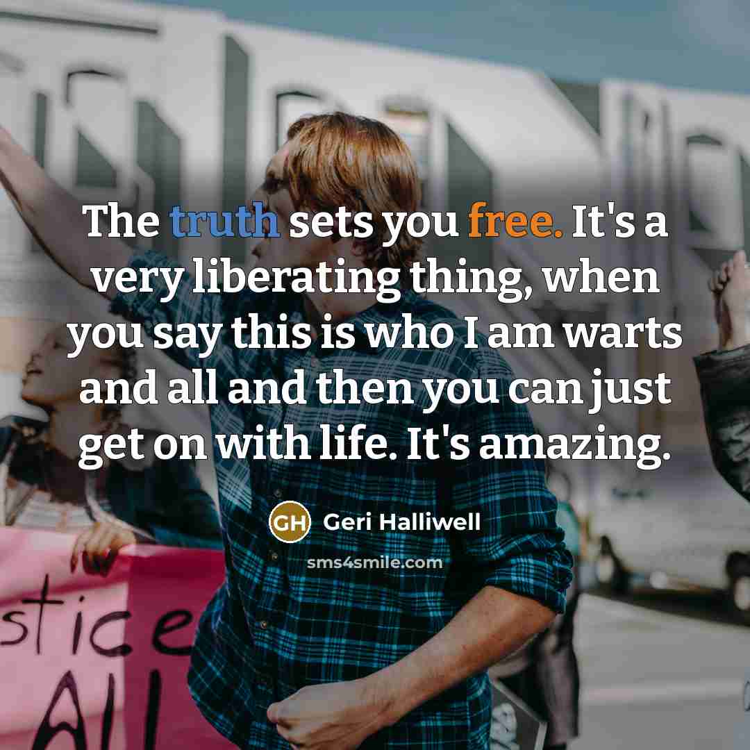 “The truth sets you free. It's a very liberating thing,…” quote by Geri Halliwell