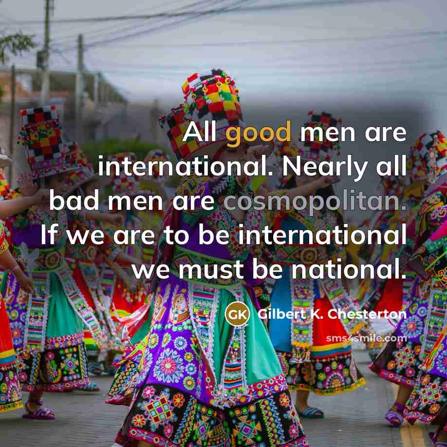 “All good men are international. Nearly all bad men are…” quote by Gilbert K. Chesterton