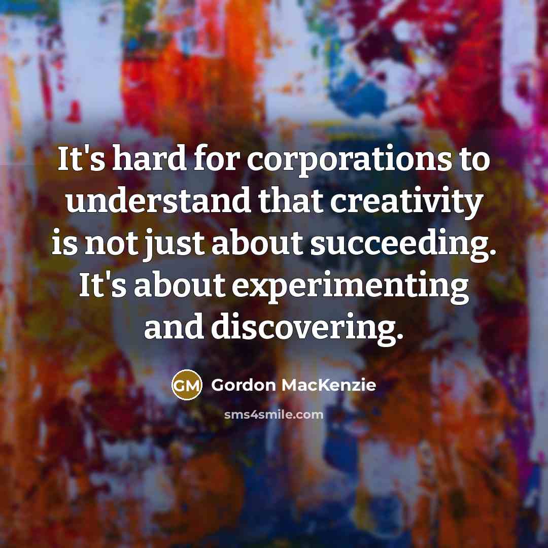 “It's hard for corporations to understand that creativity is not…” quote by Gordon Mackenzie