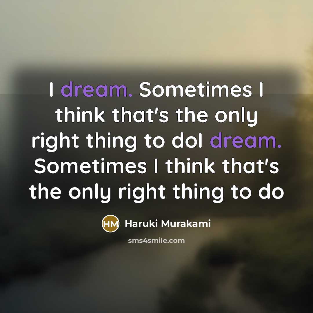 “I dream. Sometimes I think that's the only right thing…” quote by Haruki Murakami