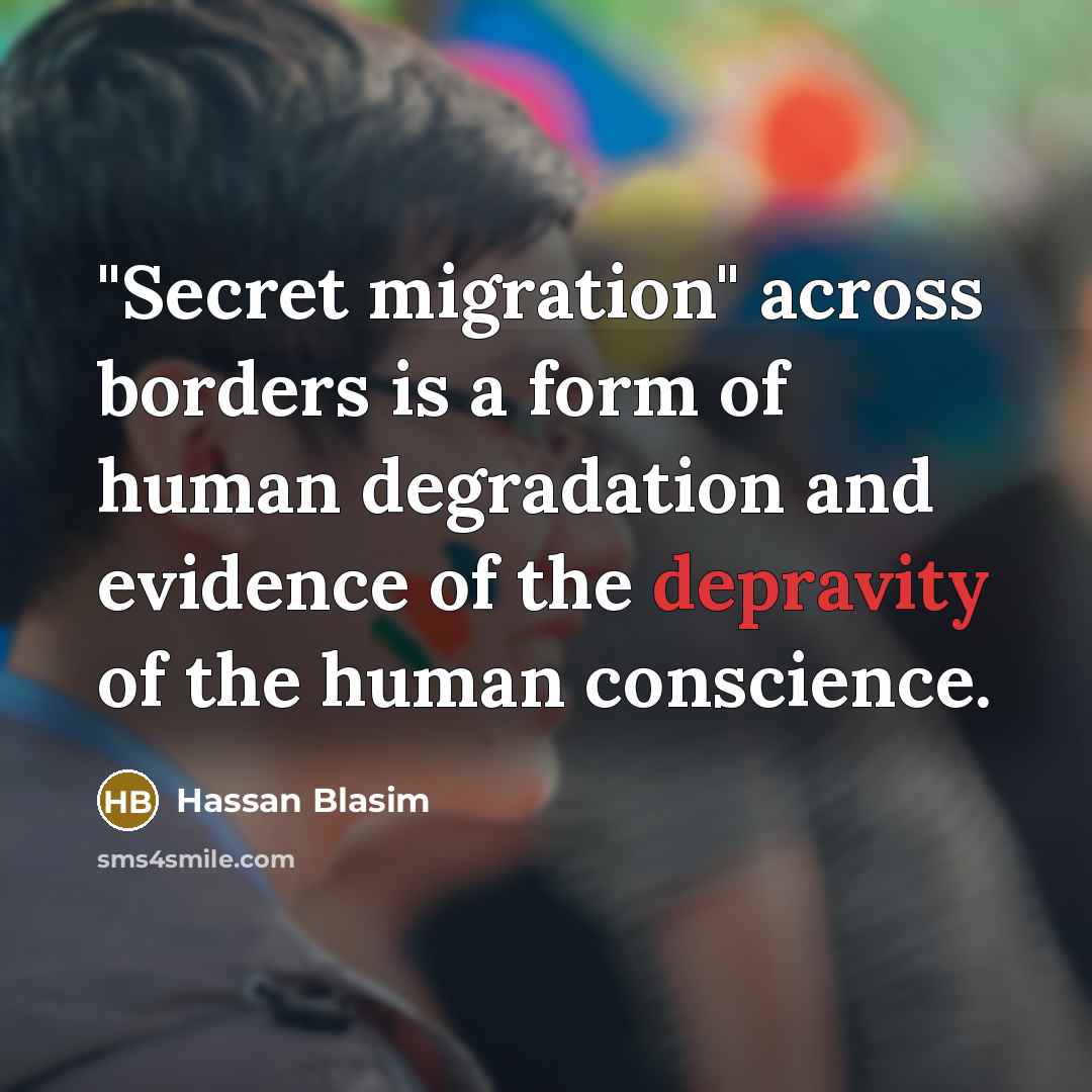 “"Secret migration" across borders is a form of human degradation…” quote by Hassan Blasim