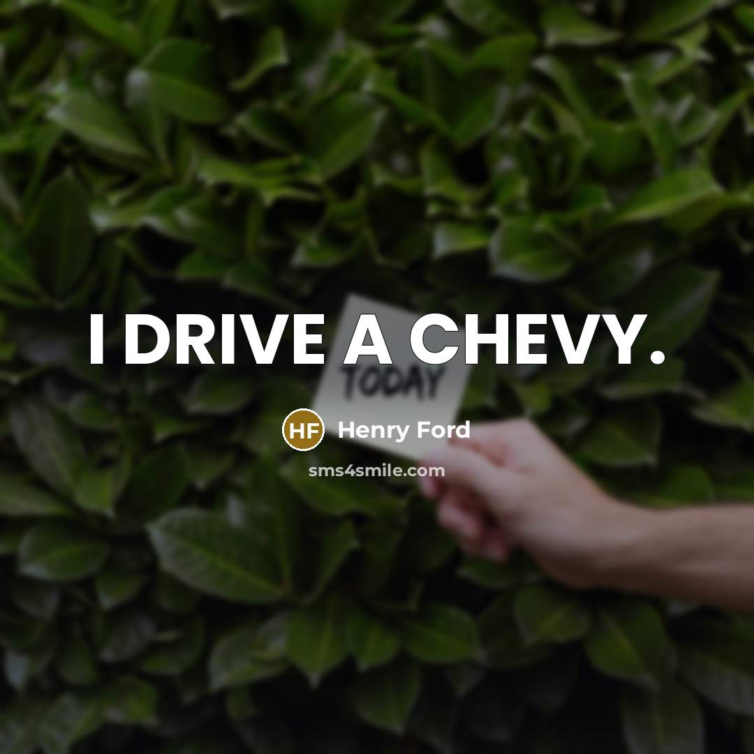 “I DRIVE A CHEVY.” quote by Henry Ford