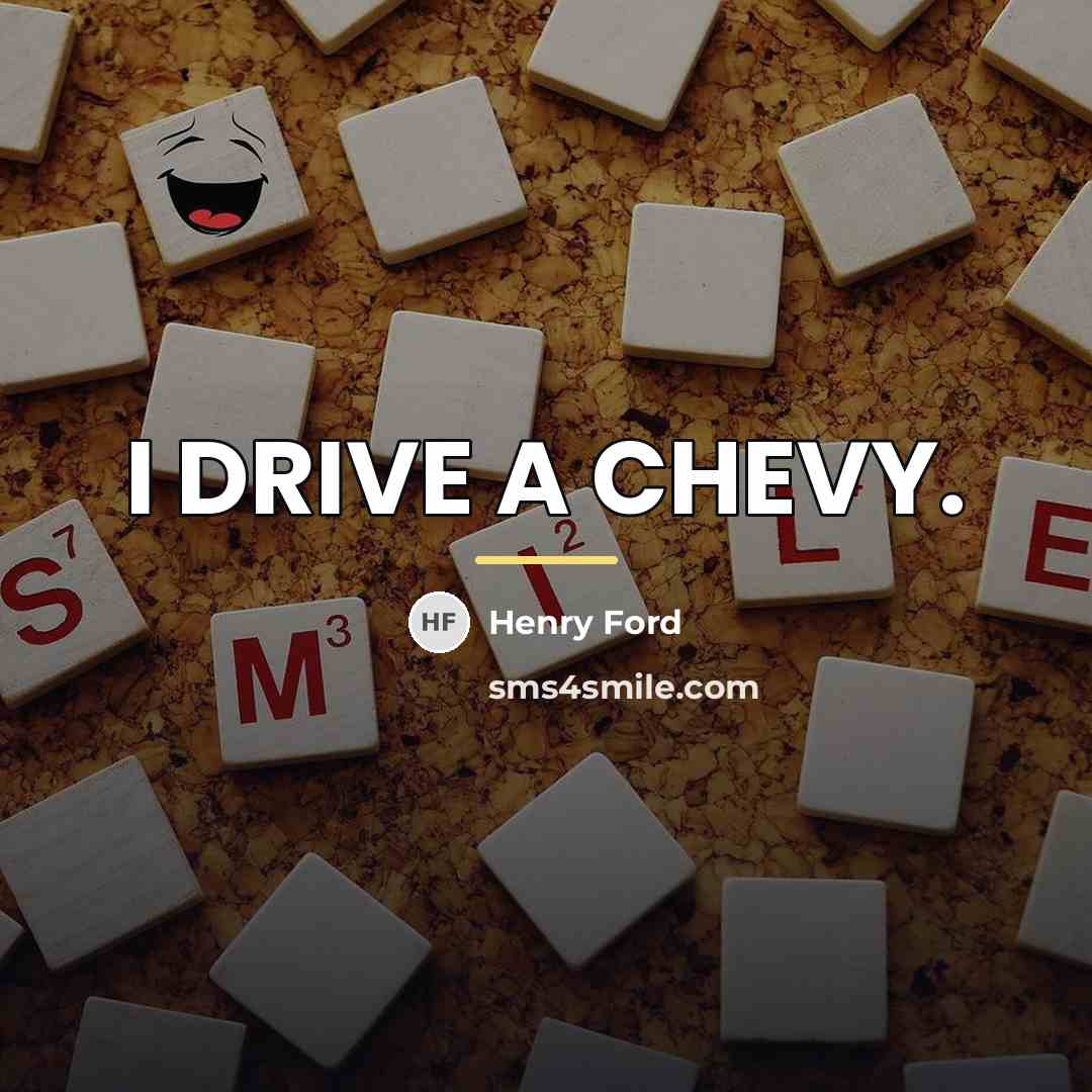“I DRIVE A CHEVY.…” quote by Henry Ford