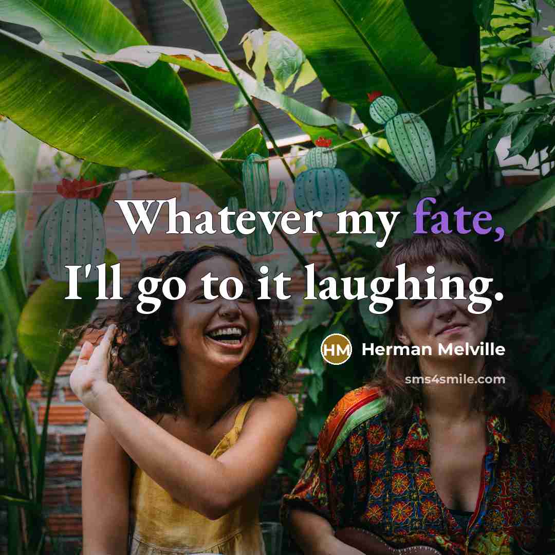 “Whatever my fate, I'll go to it laughing.…” quote by Herman Melville