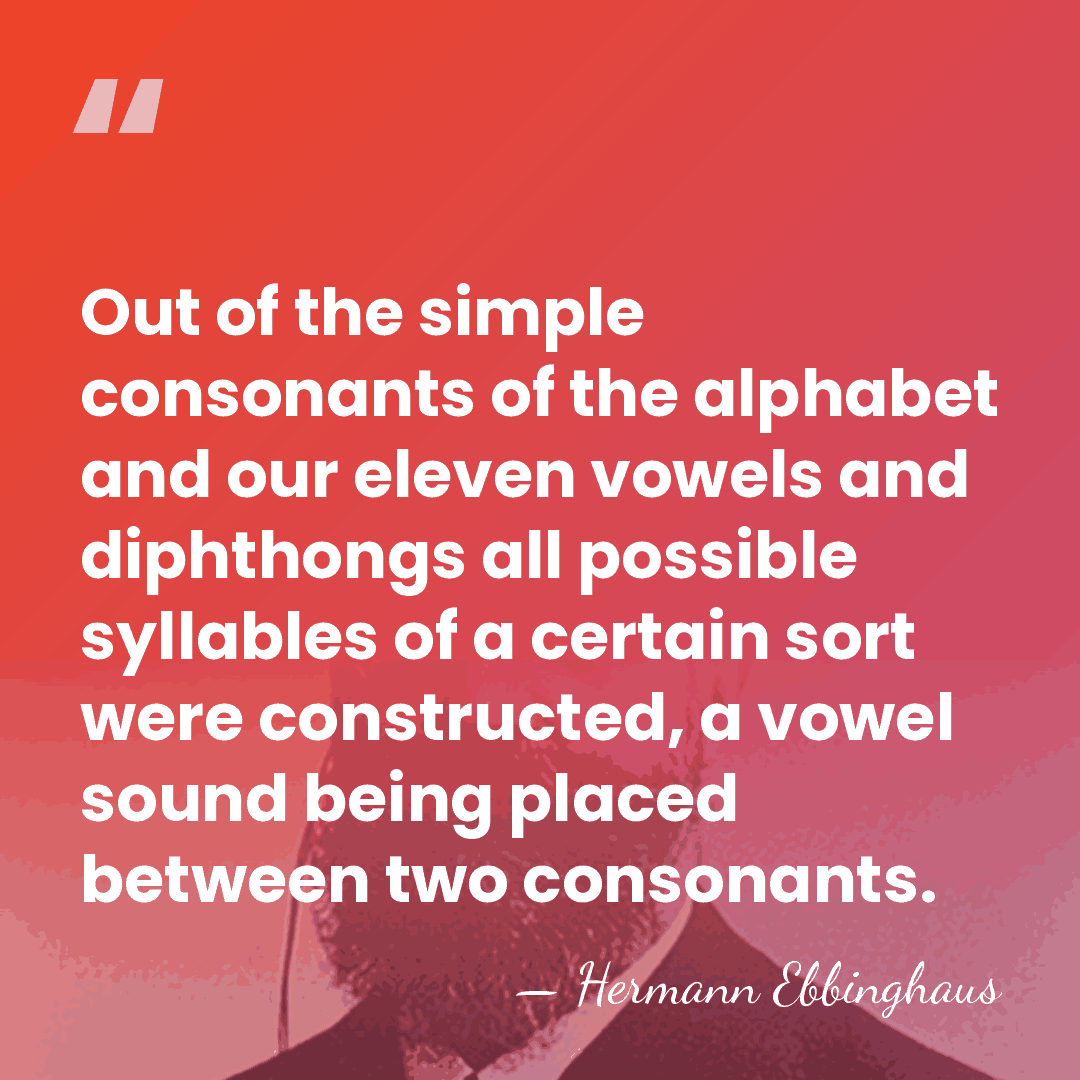 Out of the simple consonants of the alphabet and our eleven vowels&hellip; - Hermann Ebbinghaus