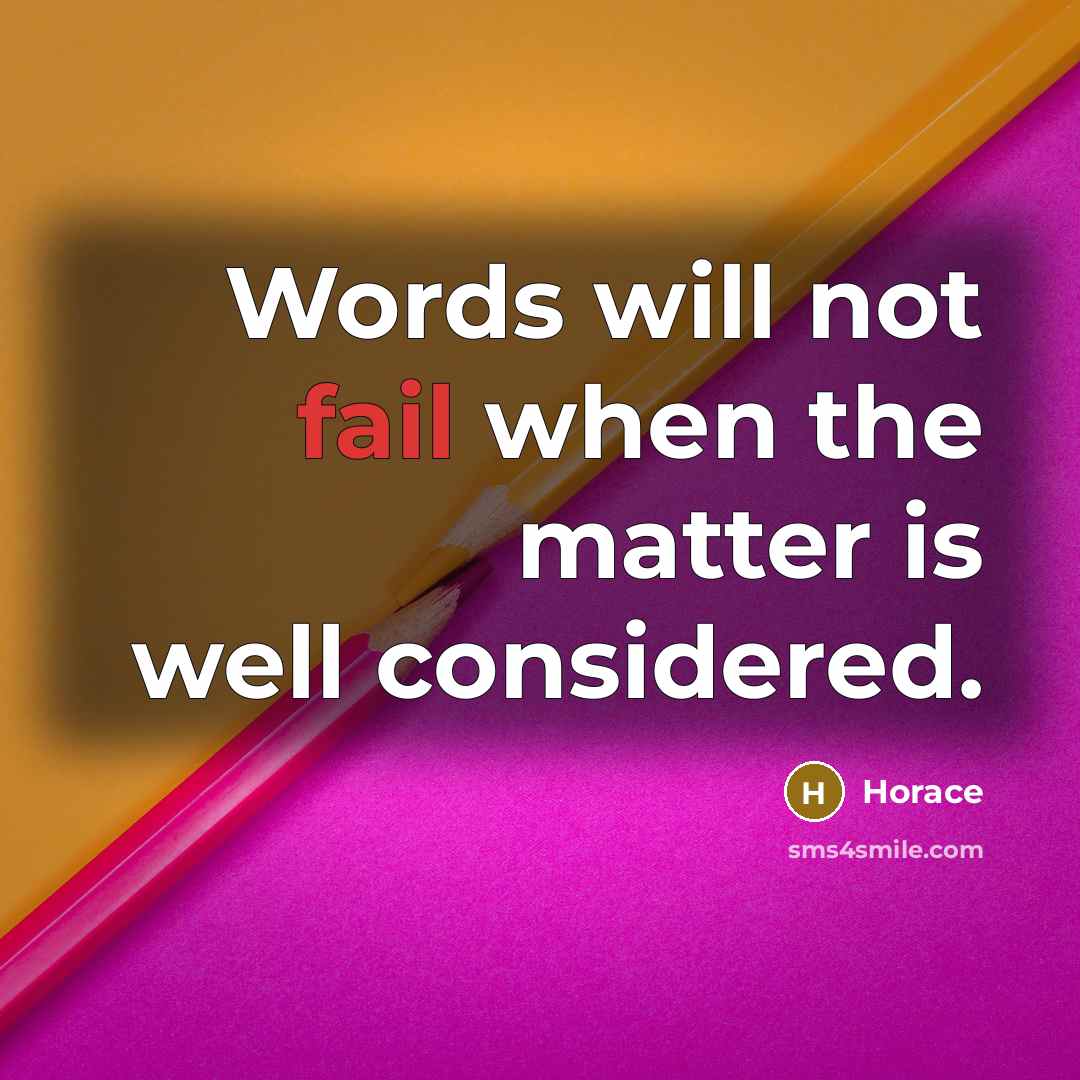 “Words will not fail when the matter is well considered.” quote by Horace