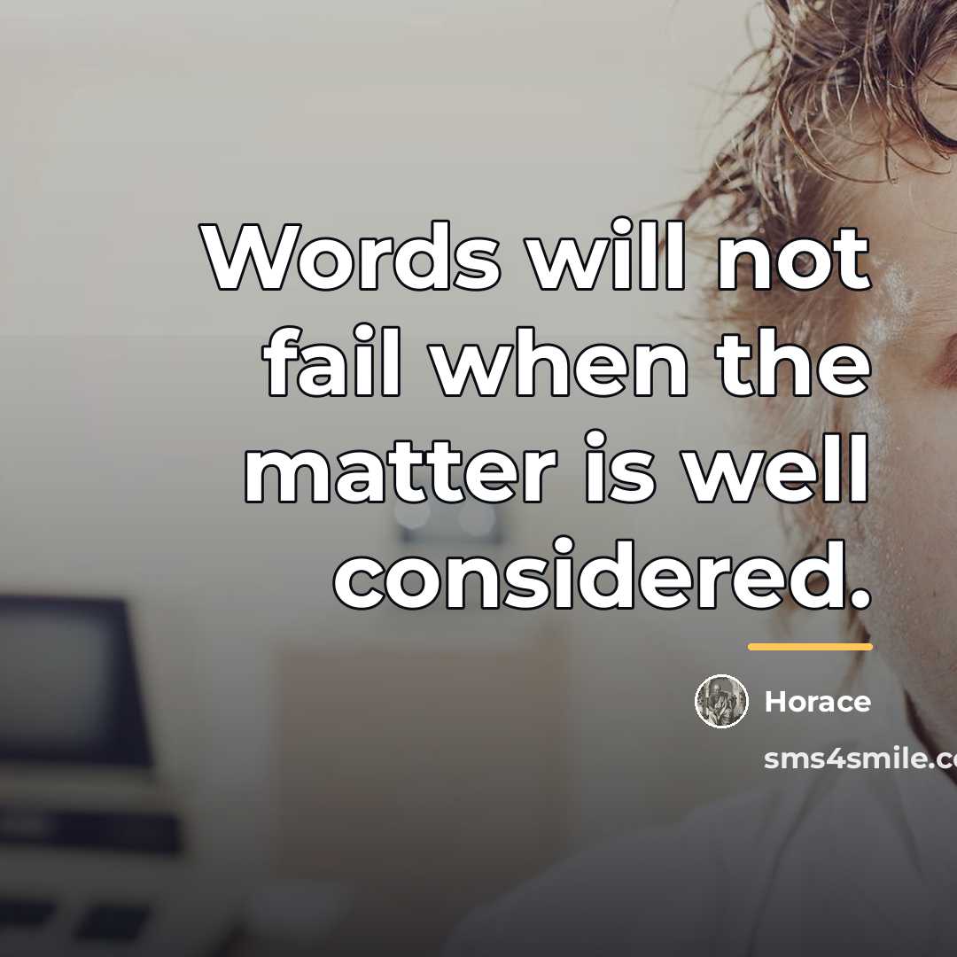 “Words will not fail when the matter is well considered.…” quote by Horace