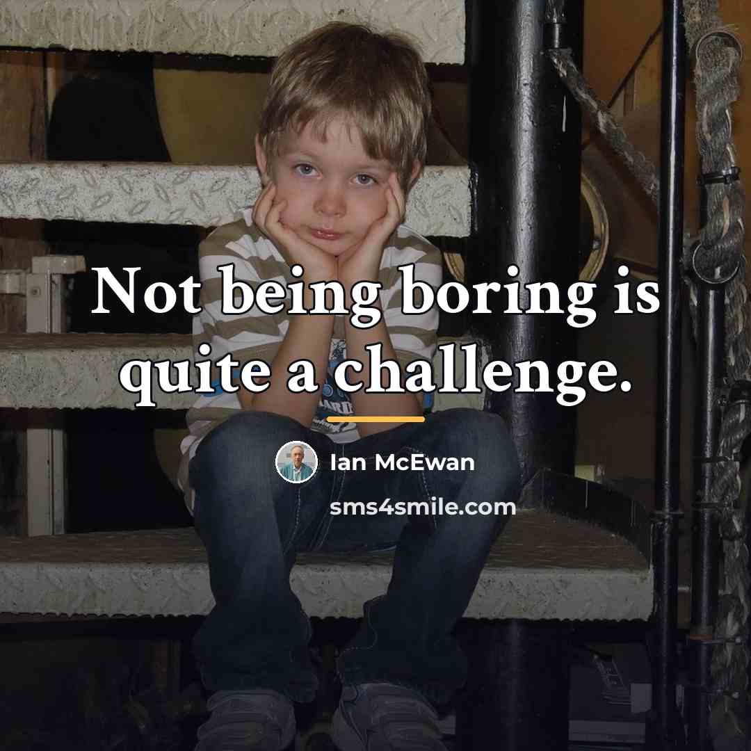 “Not being boring is quite a challenge.…” quote by Ian Mcewan