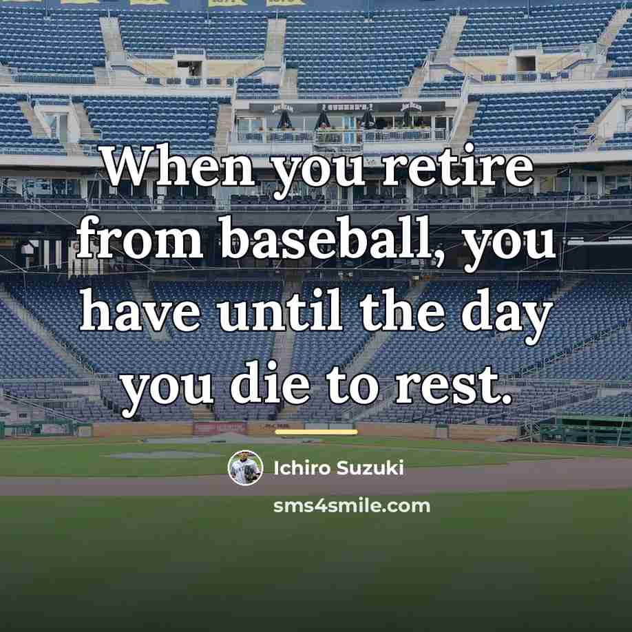 “When you retire from baseball, you have until the day…” quote by Ichiro Suzuki