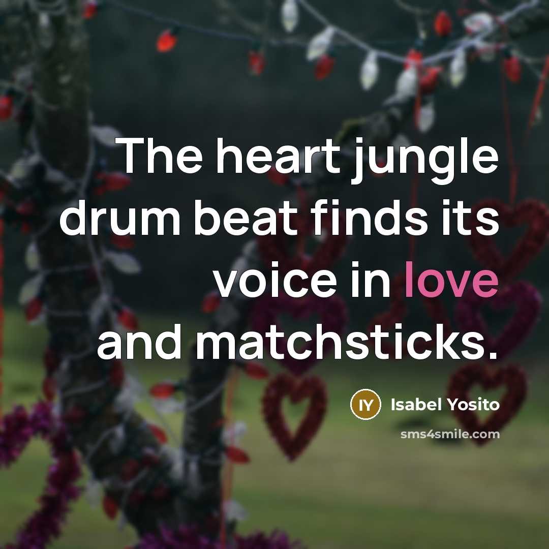 “The heart jungle drum beat finds its voice in love…” quote by Isabel Yosito