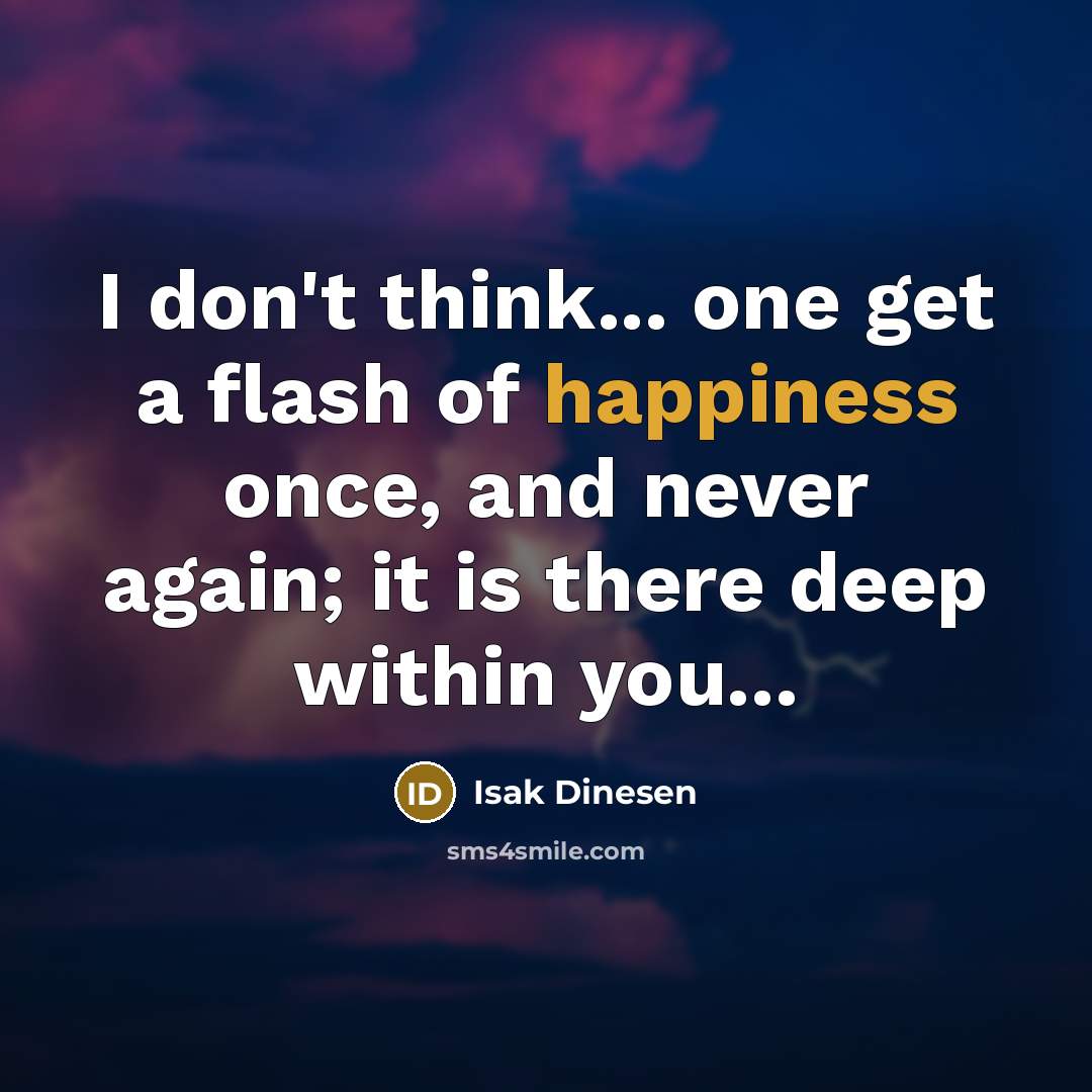 “I don't think... one get a flash of happiness once,…” quote by Isak Dinesen