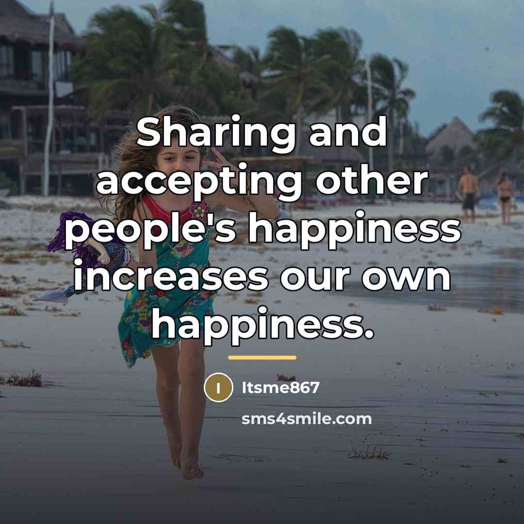 “Sharing and accepting other people's happiness increases our own happiness.…” quote by Itsme867