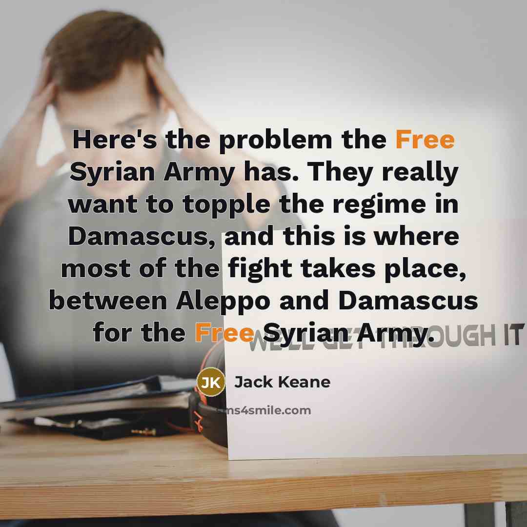 “Here's the problem the Free Syrian Army has. They really…” quote by Jack Keane