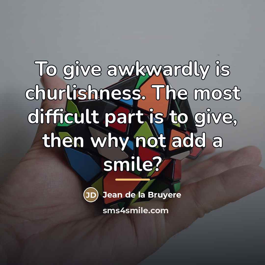 “To give awkwardly is churlishness. The most difficult part is…” quote by Jean de la Bruyere