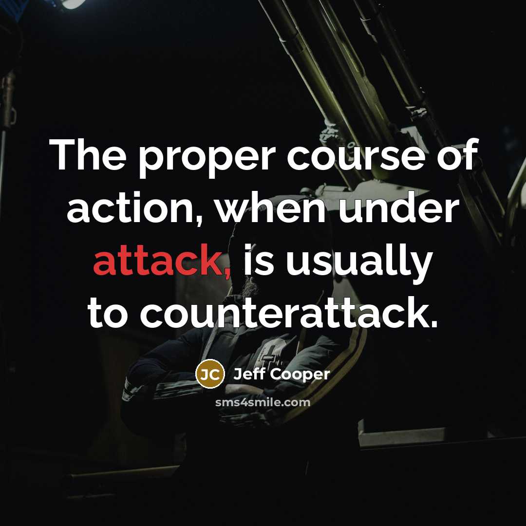“The proper course of action, when under attack, is usually…” quote by Jeff Cooper