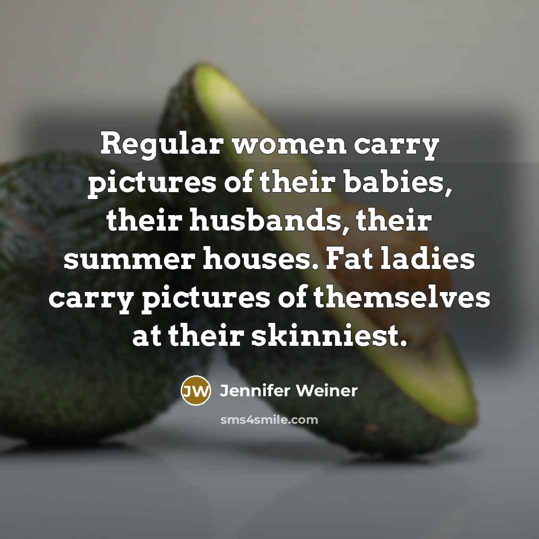 “Regular women carry pictures of their babies, their husbands, their…” quote by Jennifer Weiner