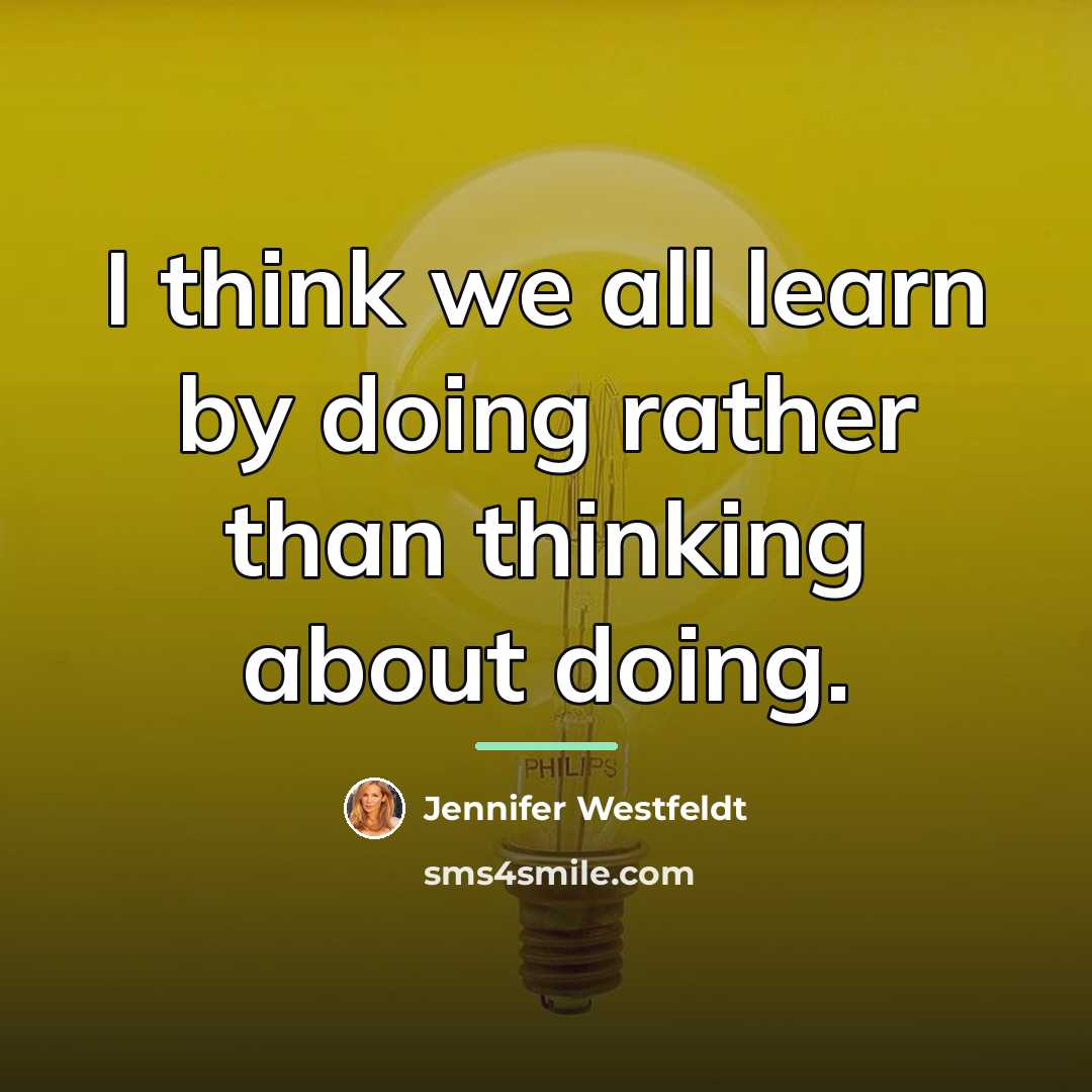 “I think we all learn by doing rather than thinking…” quote by Jennifer Westfeldt