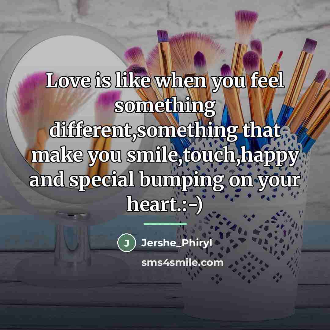 “Love is like when you feel something different,something that make…” quote by Jershe_Phiryl