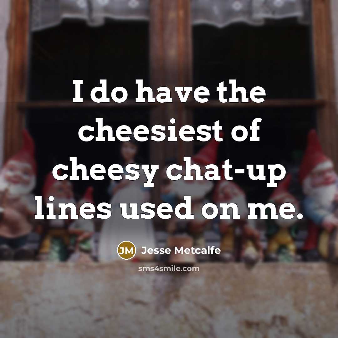 “I do have the cheesiest of cheesy chat-up lines used…” quote by Jesse Metcalfe