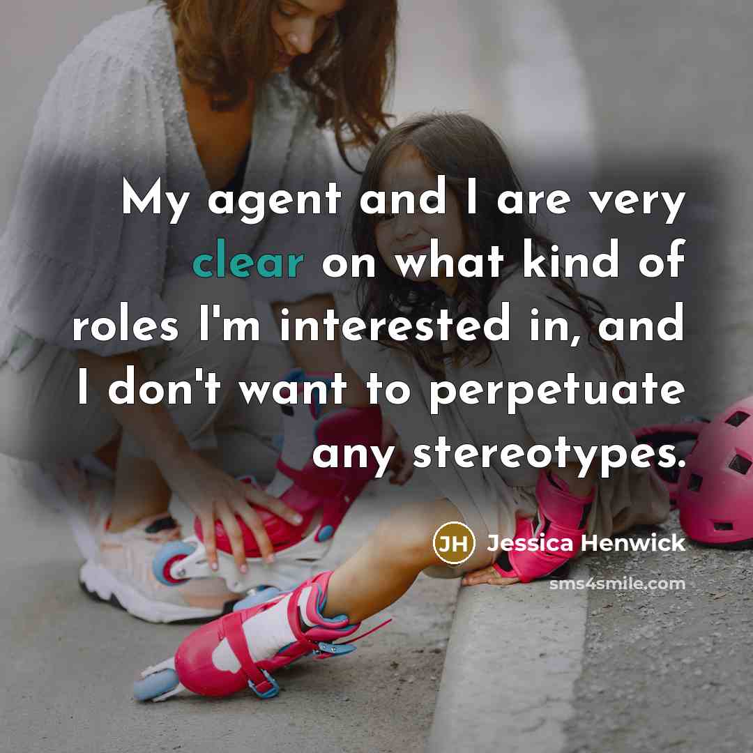 “My agent and I are very clear on what kind of roles I'm interested in, and I don't want to perpetuate any stereotypes.” quote by Jessica Henwick