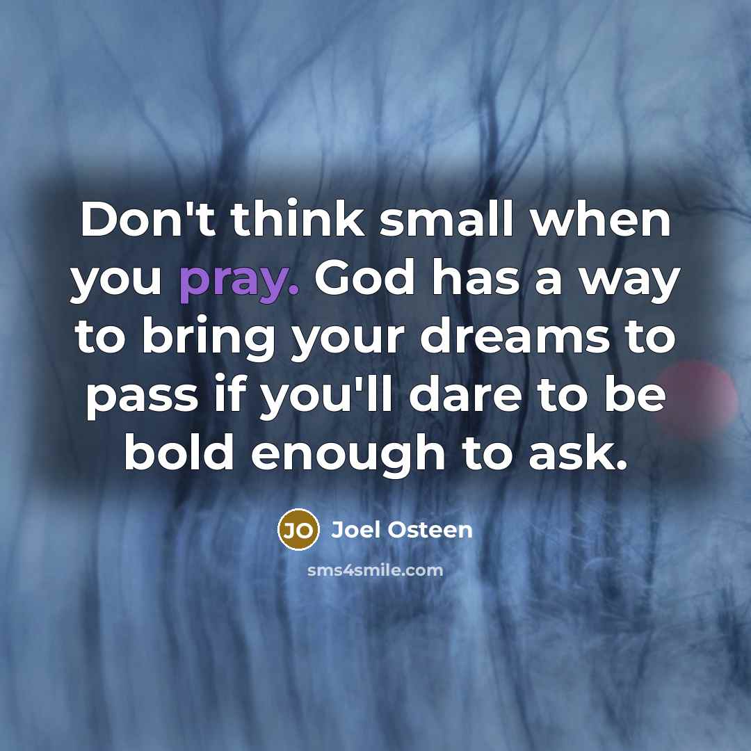 “Don't think small when you pray. God has a way…” quote by Joel Osteen