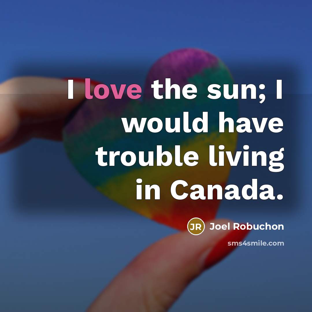 “I love the sun; I would have trouble living in…” quote by Joel Robuchon